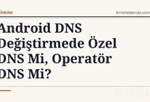 Android DNS Değiştirmede Özel DNS Mi, Operatör DNS Mi?