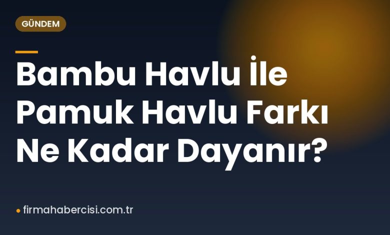 Bambu Havlu İle Pamuk Havlu Farkı Ne Kadar Dayanır? Bambu Havlu İle Pamuk Havlu Farkı Ne Kadar Dayanır?