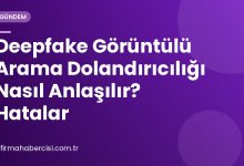 Deepfake Görüntülü Arama Dolandırıcılığı Nasıl Anlaşılır? Hatalar