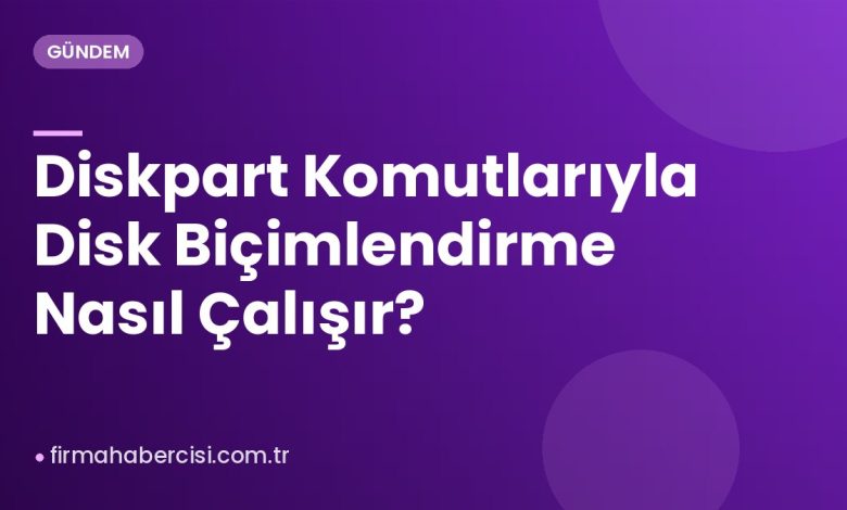 Diskpart Komutlarıyla Disk Biçimlendirme Nasıl Çalışır?