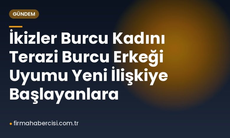İkizler Burcu Kadını Terazi Burcu Erkeği Uyumu Yeni İlişkiye Başlayanlara İkizler Burcu Kadını Terazi Burcu Erkeği Uyumu Yeni İlişkiye Başlayanlara