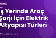 İş Yerinde Araç Şarjı İçin Elektrik Altyapısı Türleri