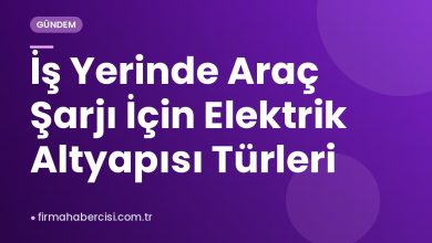İş Yerinde Araç Şarjı İçin Elektrik Altyapısı Türleri