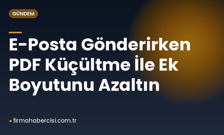 E-Posta Gönderirken PDF Küçültme İle Ek Boyutunu Azaltın