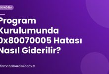 Program Kurulumunda 0x80070005 Hatası Nasıl Giderilir?