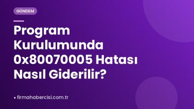 Program Kurulumunda 0x80070005 Hatası Nasıl Giderilir?
